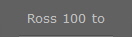 Ross 100 to